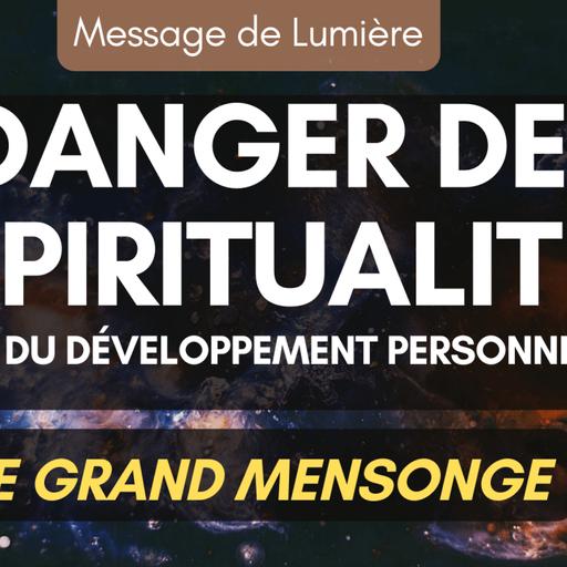 LE DANGER DE LA SPIRITUALITÉ ET DU DEVELOPPEMENT PERSONNEL : ne tombez pas dans ce piège…