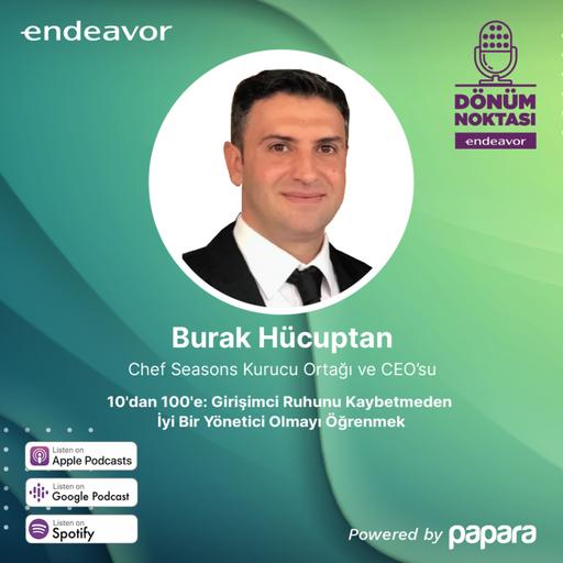 Dönüm Noktası: Burak Hücuptan / Girişimci Ruhunu Kaybetmeden İyi Bir Yönetici Olmayı Öğrenmek