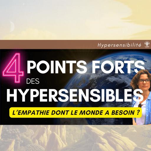 4 POINTS FORTS DE L’HYPERSENSIBLE + mon message d’espoir pour toi qui souffre en ce