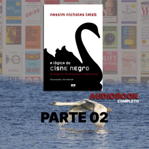 A lógica do Cisne Negro - Nassim Nicholas Taleb [Audiobook/Audiolivro Completo Parte 02]