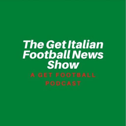 The Get Italian Football News Show - Episode 68
