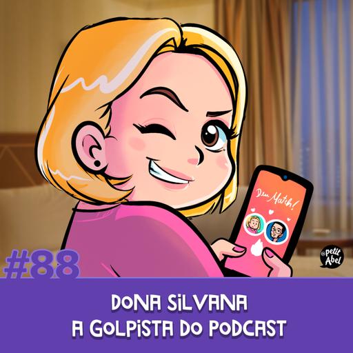 #88 - Dona Silvana, a golpista do Podcast