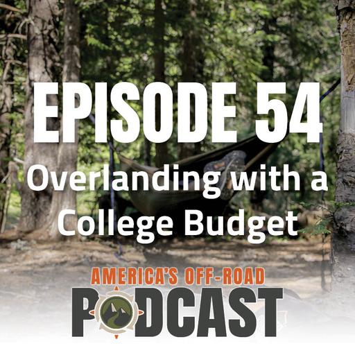 EP. 54 Overlanding with a College Budget