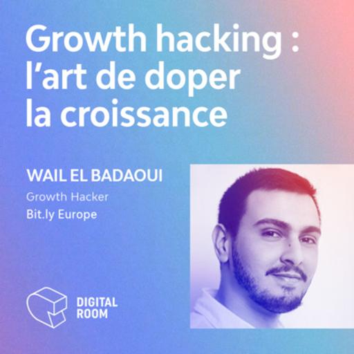 EP. #17 - Growth Hacking : l'art de doper la croissance (#Guest : Wail EL BADAOUI, Growth Hacker chez Bit.ly Europe)