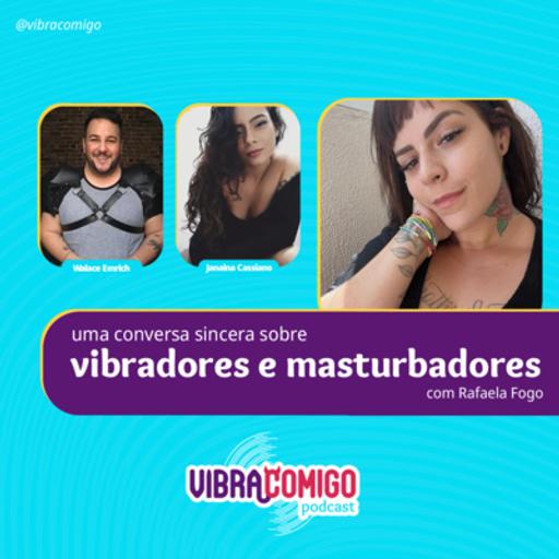 Uma conversa sincera sobre Vibradores e Masturbadores! Com Rafaela Fogo. #T03EP05