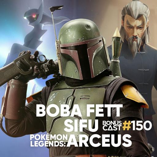 BonusCast #150: Pokémon Arceus, Boba Fett e Sifu