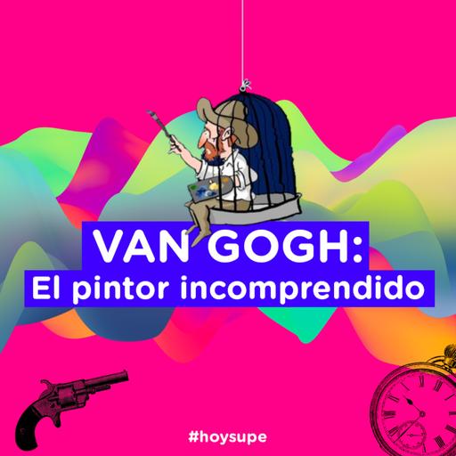 Vincent Van Gogh: el pintor incomprendido