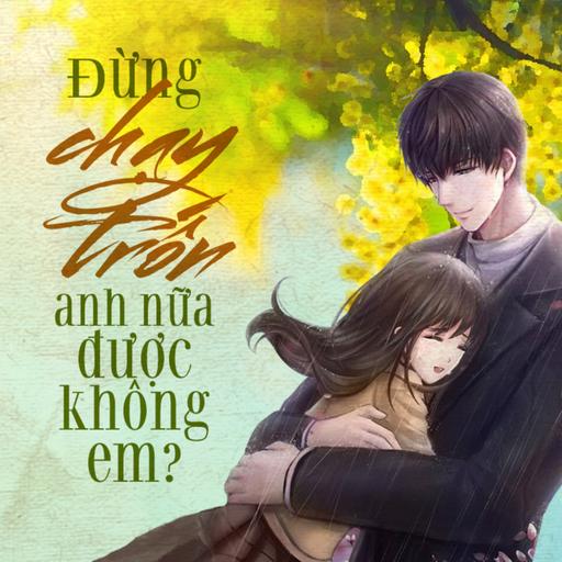 Đừng chạy trốn anh nữa được không em?