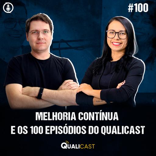 #100 - Melhoria Contínua e os 100 episódios do Qualicast