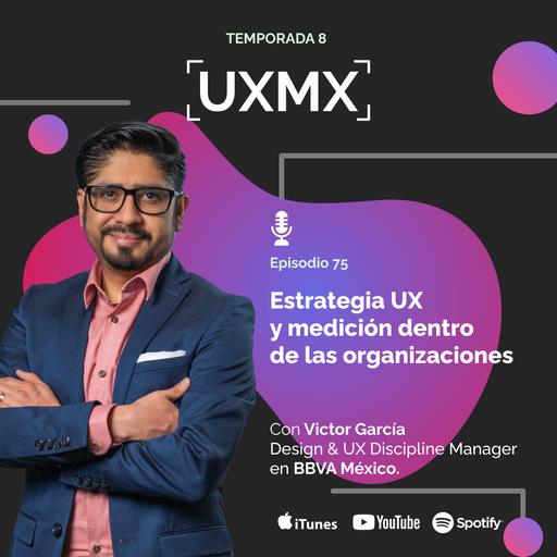 Estrategia UX en las organizaciones | Victor García, Design & UX Discipline Manager en BBVA México￼￼
