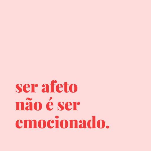 #74 - ser afeto não é ser emocionado.