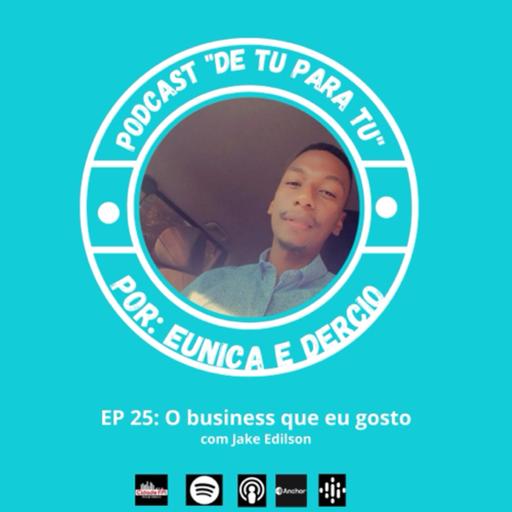 Ep 25: O business que eu gosto