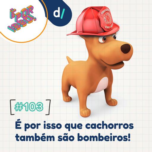 É Por Isso! #103 - É por isso que cachorros também são bombeiros! 🐶⛑️