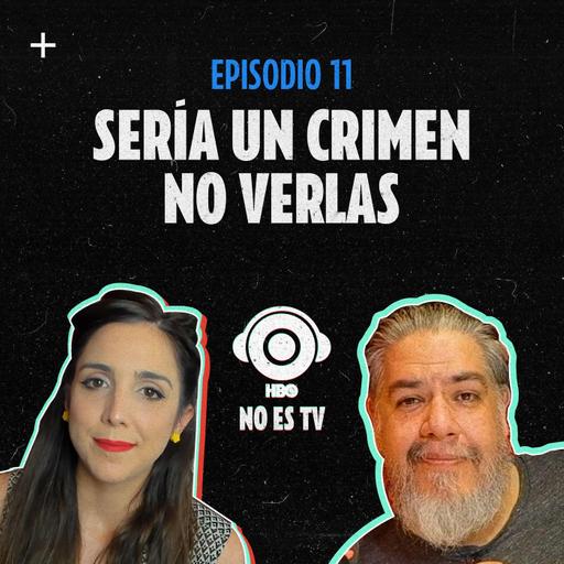 Episodio 11: Sería un crimen no verlas