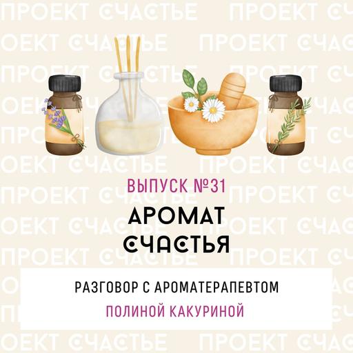 31. Аромат счастья. Разговор с ароматерапевтом Полиной Какуриной