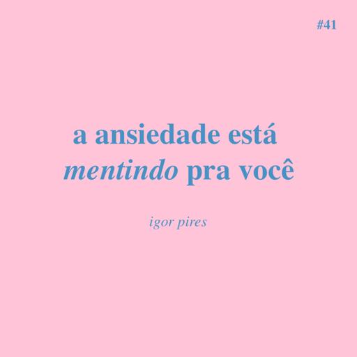 #41 - a ansiedade está mentindo pra você