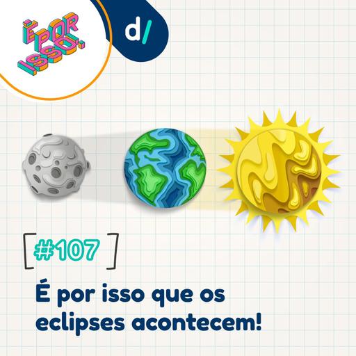 É Por Isso! #107 - É por isso que os eclipses acontecem! 🌓