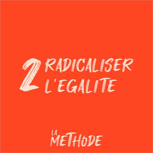 La Méthode 2/6 : Radicaliser l'égalité