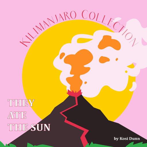 Kilamanjaro Collection: "They Ate the Sun" by Kosi Dunn