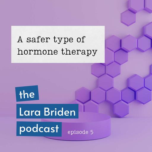 Ep05: A safer type of hormone therapy