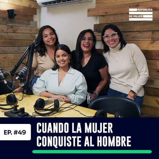 EP. 049 - Cuando la mujer conquiste al hombre