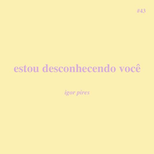 # 43 - estou desconhecendo você