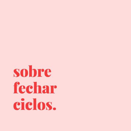 #80 - sobre fechar ciclos