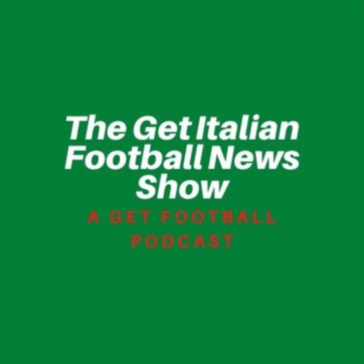 The Get Italian Football News Show - Episode 70