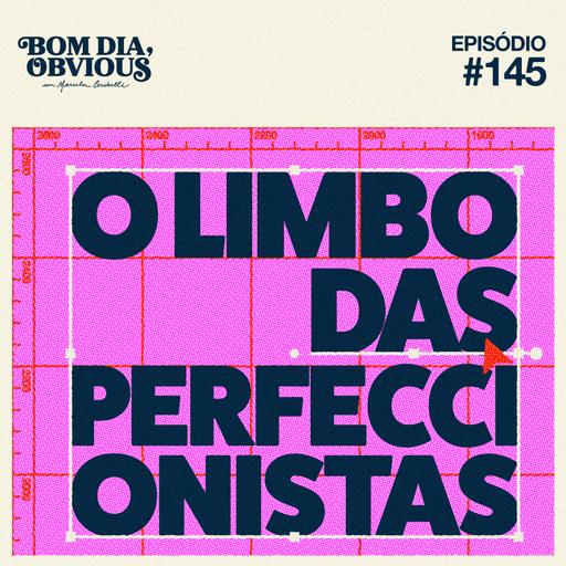 #145/ o limbo das perfeccionistas, com Fe Negrão