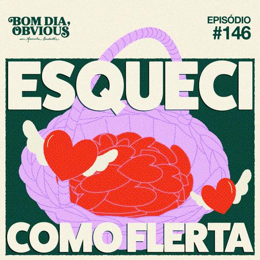 #146/ esqueci como flerta, com Laís Conter