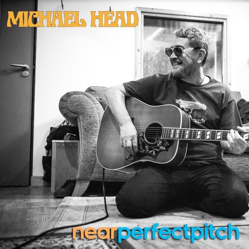 Near Perfect Pitch - Episode 165 (May 21st. 2022) ‘MICHAEL HEAD‘