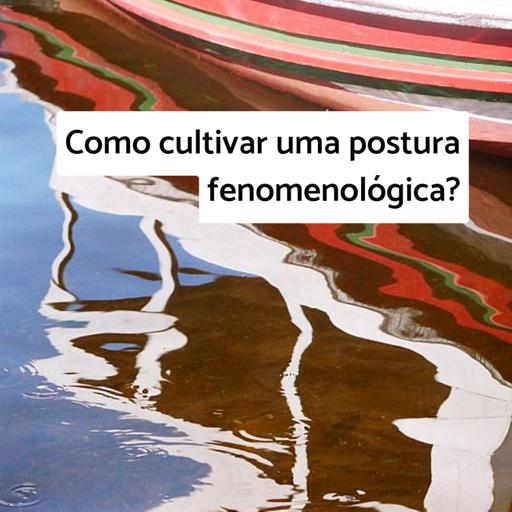 #23 Como cultivar uma postura fenomenológica? | Com Juliana Diniz