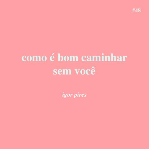 # 48 - como é bom caminhar sem você