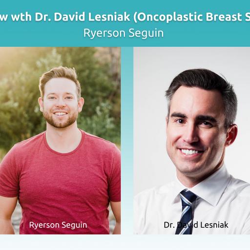 387. Interview with Dr. David Lesniak, Oncoplastic Breast Surgeon