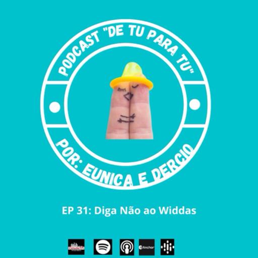 Ep 31. Diga Não ao Widdas !