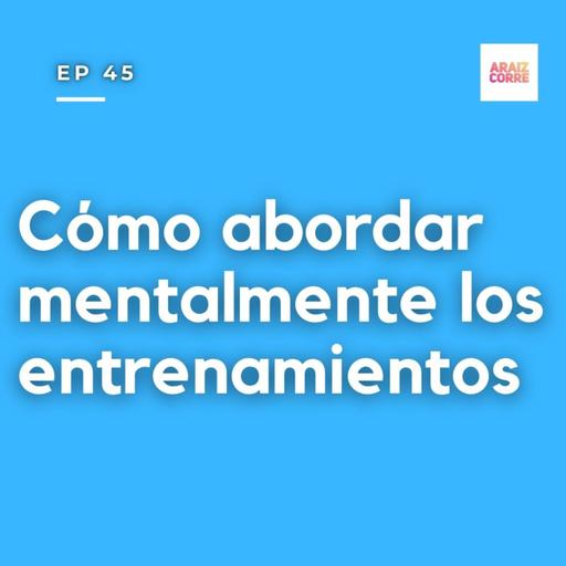 45 Cómo abordar mentalmente los entrenamientos