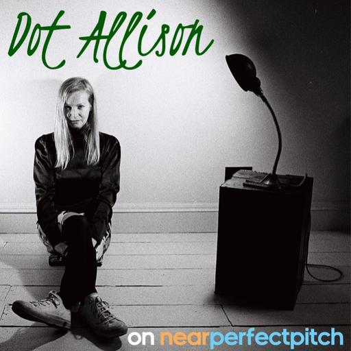 Near Perfect Pitch - Episode 166 (July 24th. 2022) ‘DOT ALLISON‘
