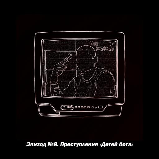 Эпизод №8. Преступления "Детей бога"