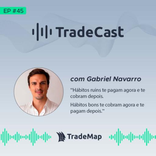 TradeCast 45: com Gabriel Navarro