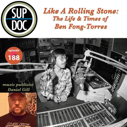 188 - LIKE A ROLLING STONE: THE LIFE AND TIMES OF BEN FONG TORRES w Daniel Gill