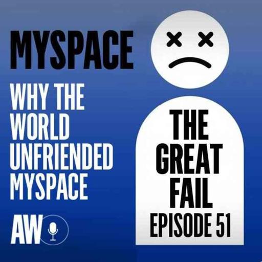 Episode 51: Why the World Unfriended MySpace