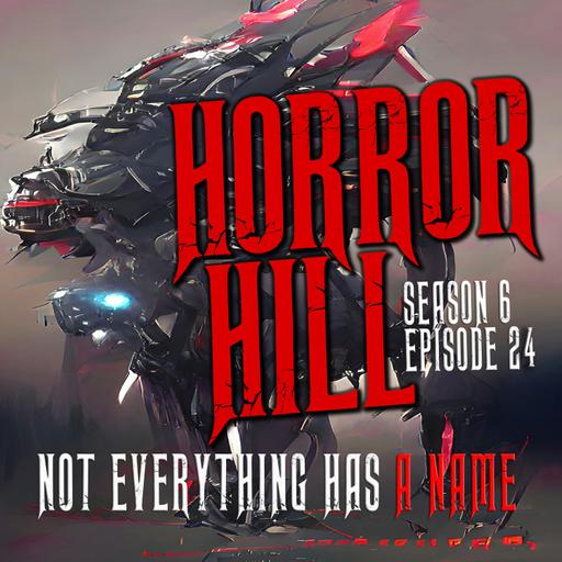 S6E024 - "Not Everything Has a Name" - Horror Hill