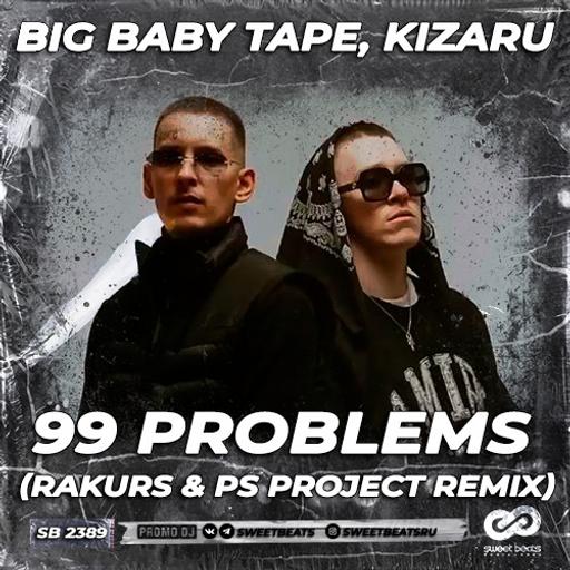 Big Baby Tape, kizaru - 99 Problems (Rakurs & PS Project Remix)