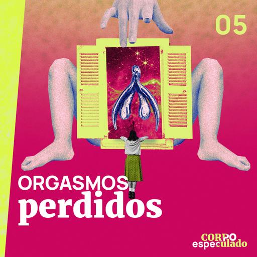 Corpo especulado: Orgasmos perdidos