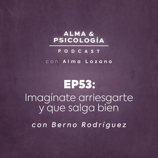 EP53: Imagínate arriesgarte y que salga bien (con Berno Rodríguez)