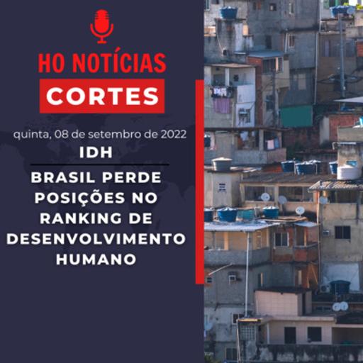 IDH: Brasil perde posições no ranking de desenvolvimento humano (Corte do HO Notícias)