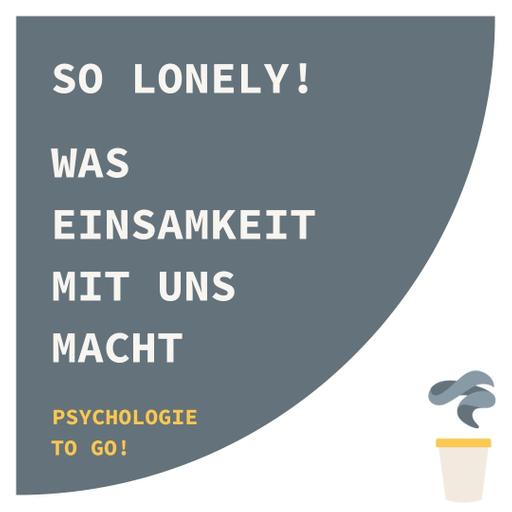 SO LONELY! Was Einsamkeit mit uns macht