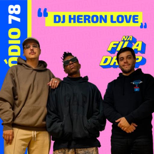 DJ HERON LOVE - NA FILA DO DROP #78