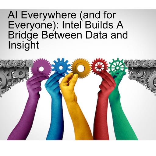 AI Everywhere (and for Everyone): Intel Builds A Bridge Between Data and Insight