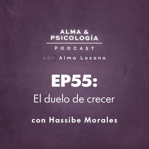 EP55: El duelo de crecer con Hassibe Morales